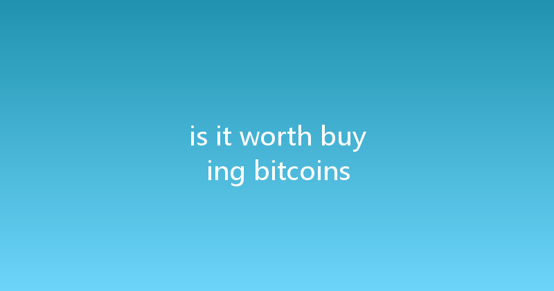 is it worth buying bitcoins 
