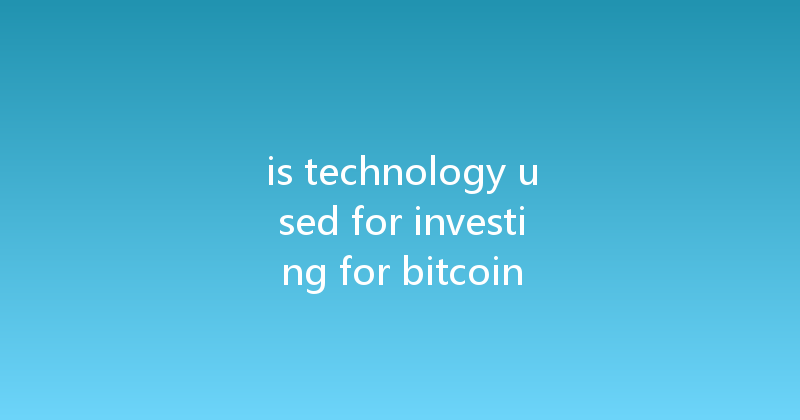 is technology used for investing for bitcoin 