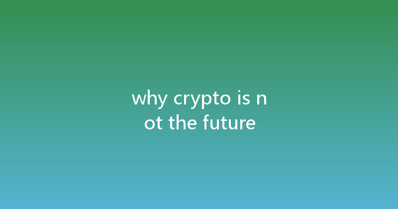 why crypto is not the future 